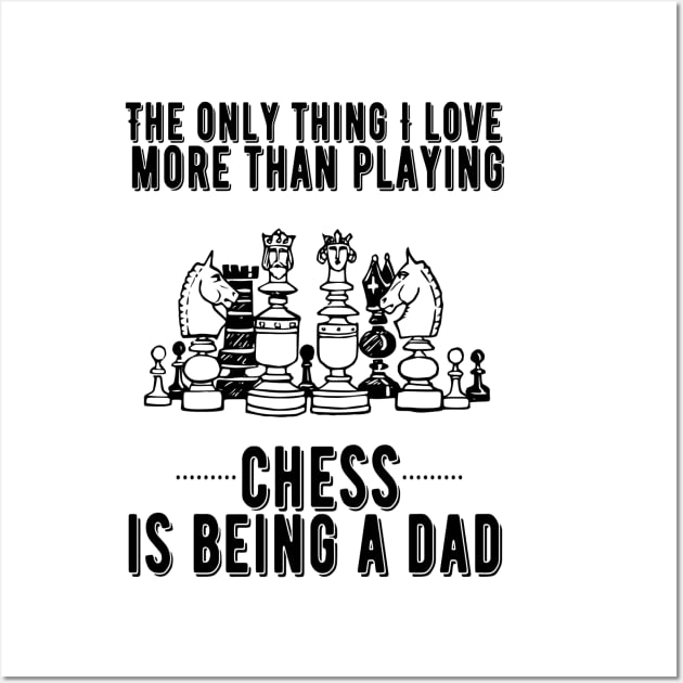 The only thing I love more than playing chess is being a dad Wall Art by JustBeSatisfied